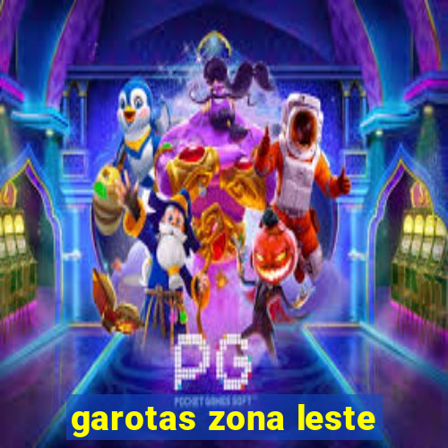 garotas zona leste